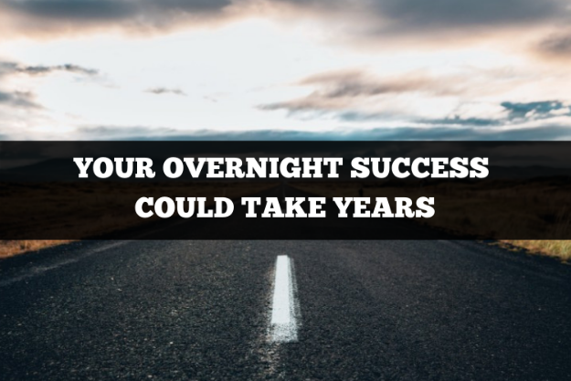 your overnight success could take years